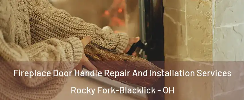 Fireplace Door Handle Repair And Installation Services Rocky Fork-Blacklick - OH