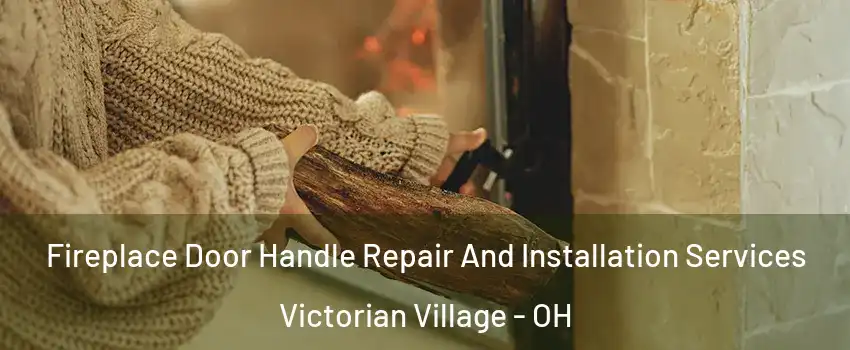 Fireplace Door Handle Repair And Installation Services Victorian Village - OH