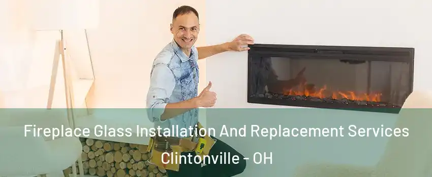 Fireplace Glass Installation And Replacement Services Clintonville - OH