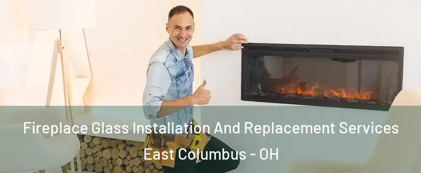 Fireplace Glass Installation And Replacement Services East Columbus - OH