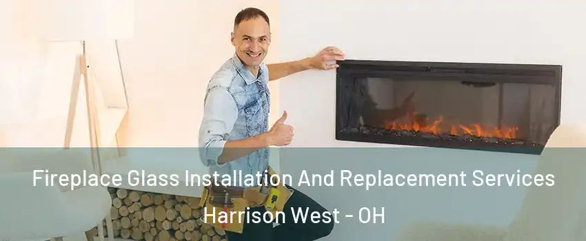 Fireplace Glass Installation And Replacement Services Harrison West - OH