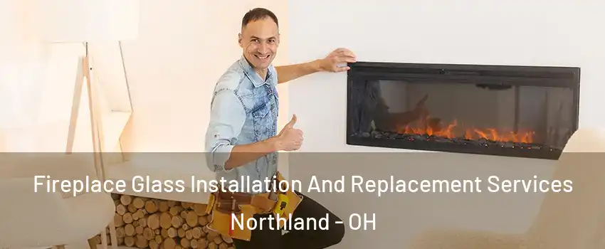 Fireplace Glass Installation And Replacement Services Northland - OH