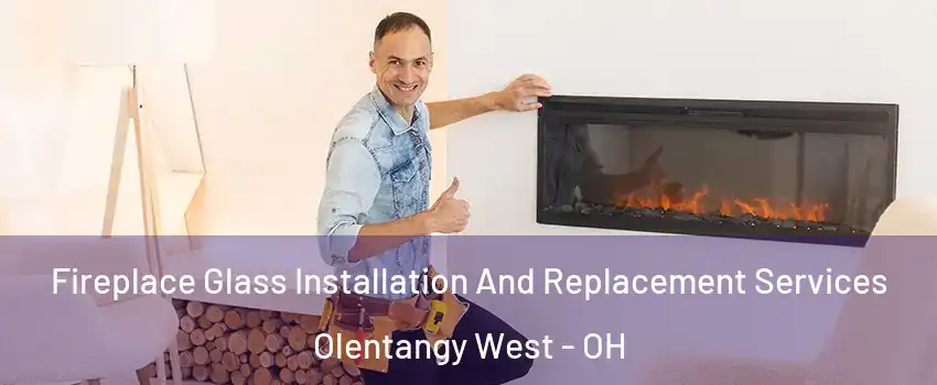 Fireplace Glass Installation And Replacement Services Olentangy West - OH