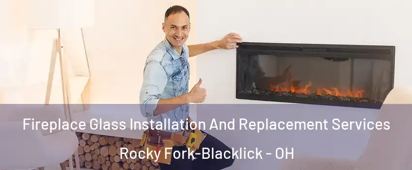 Fireplace Glass Installation And Replacement Services Rocky Fork-Blacklick - OH