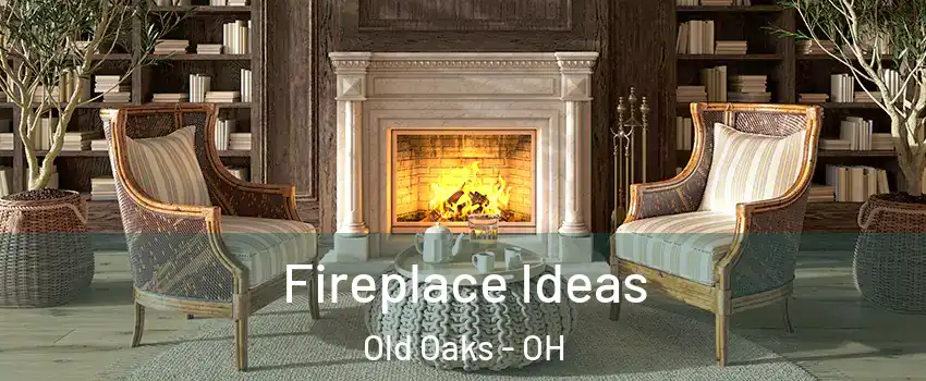 Fireplace Ideas Old Oaks - OH