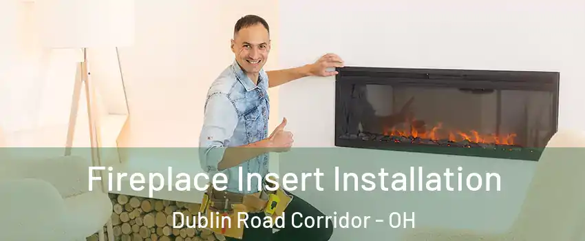 Fireplace Insert Installation Dublin Road Corridor - OH