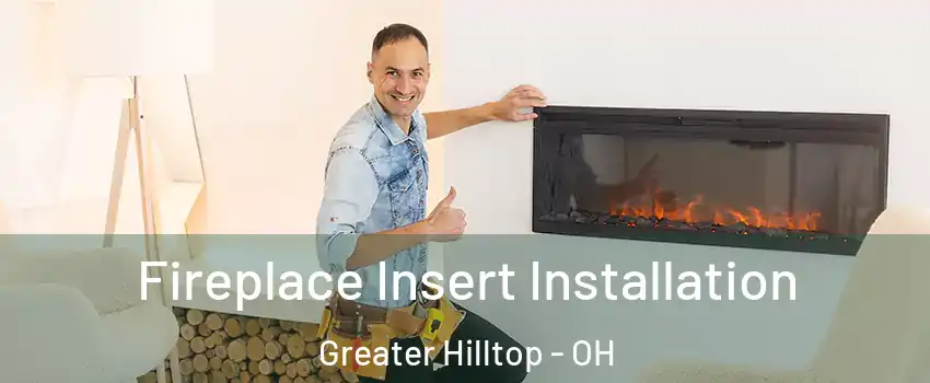 Fireplace Insert Installation Greater Hilltop - OH