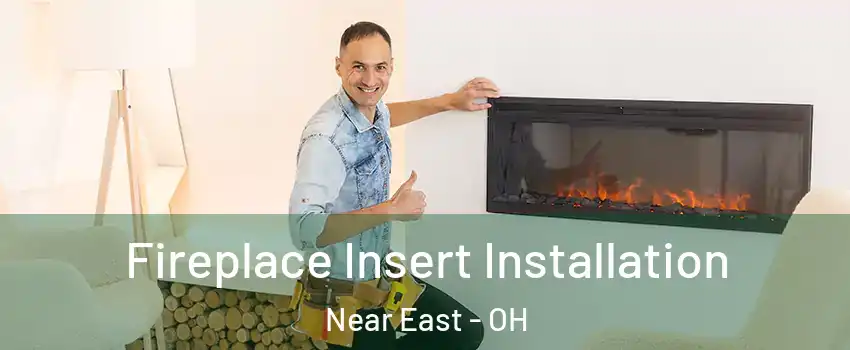 Fireplace Insert Installation Near East - OH