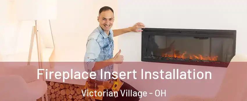 Fireplace Insert Installation Victorian Village - OH