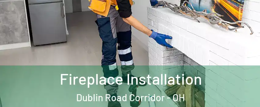 Fireplace Installation Dublin Road Corridor - OH