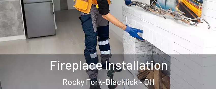 Fireplace Installation Rocky Fork-Blacklick - OH