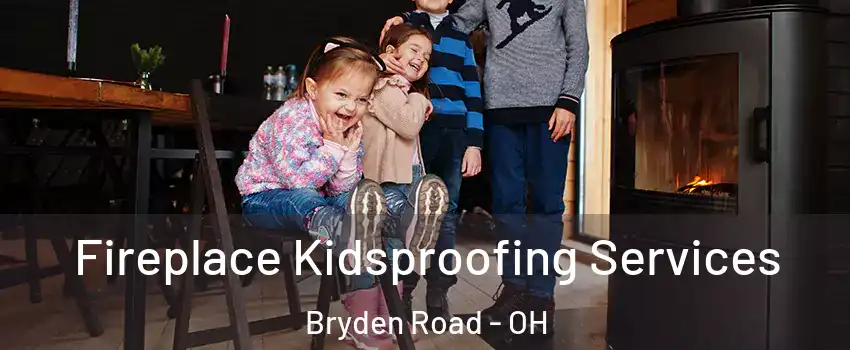 Fireplace Kidsproofing Services Bryden Road - OH