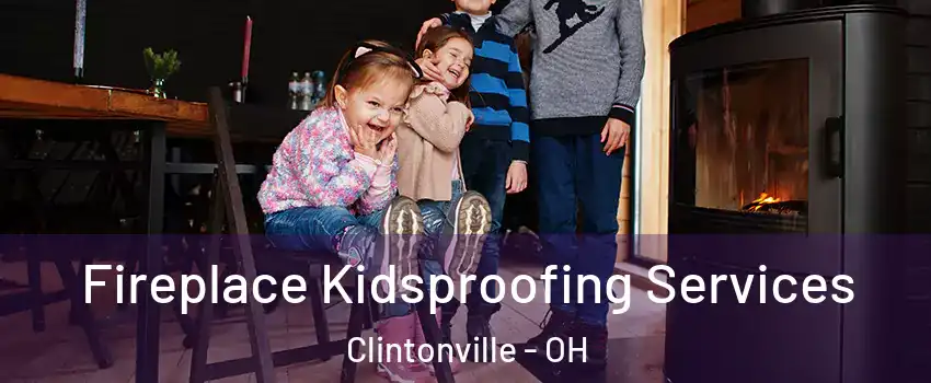 Fireplace Kidsproofing Services Clintonville - OH