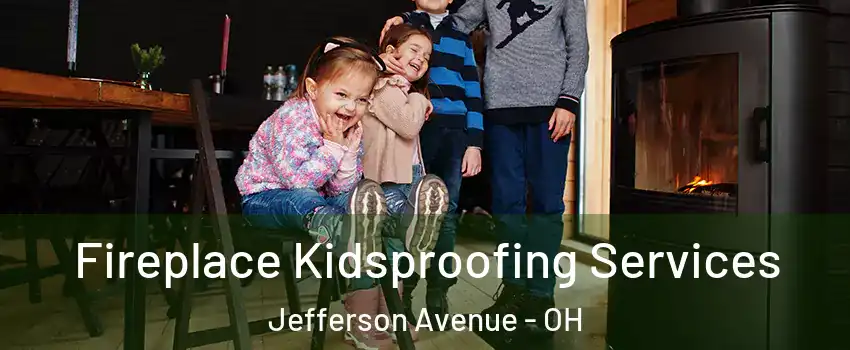 Fireplace Kidsproofing Services Jefferson Avenue - OH