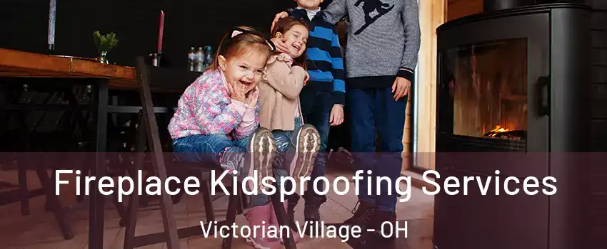 Fireplace Kidsproofing Services Victorian Village - OH