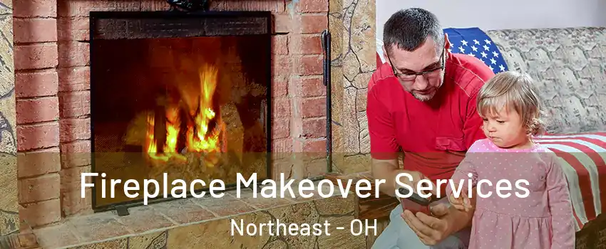 Fireplace Makeover Services Northeast - OH