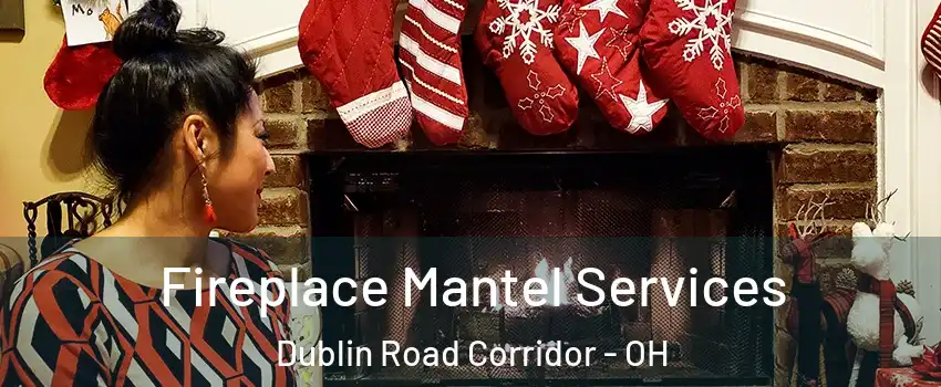 Fireplace Mantel Services Dublin Road Corridor - OH