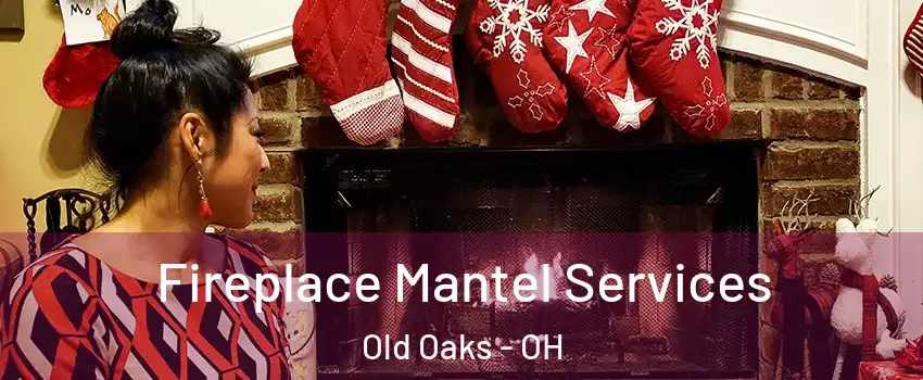 Fireplace Mantel Services Old Oaks - OH