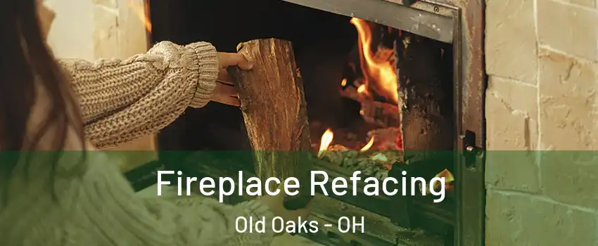 Fireplace Refacing Old Oaks - OH