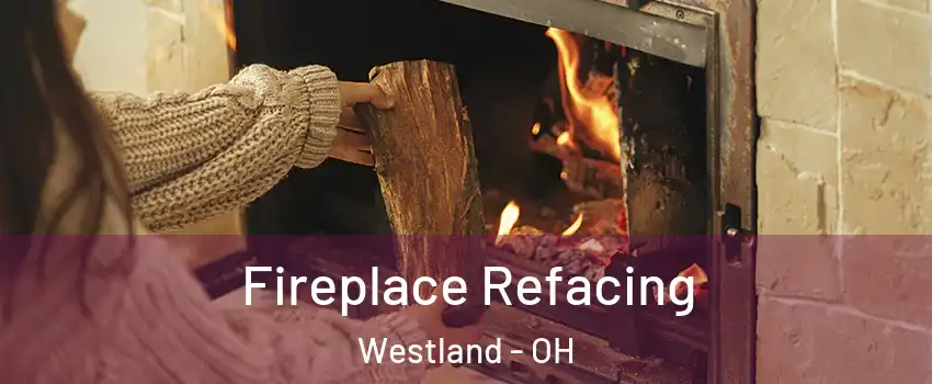 Fireplace Refacing Westland - OH