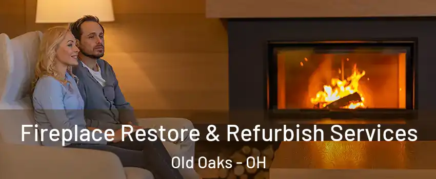 Fireplace Restore & Refurbish Services Old Oaks - OH