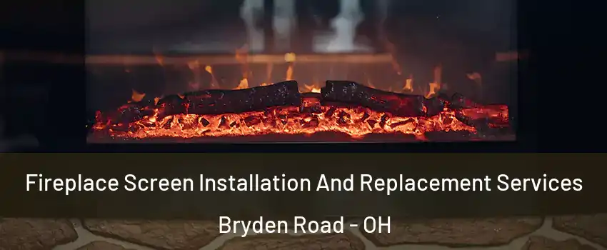 Fireplace Screen Installation And Replacement Services Bryden Road - OH