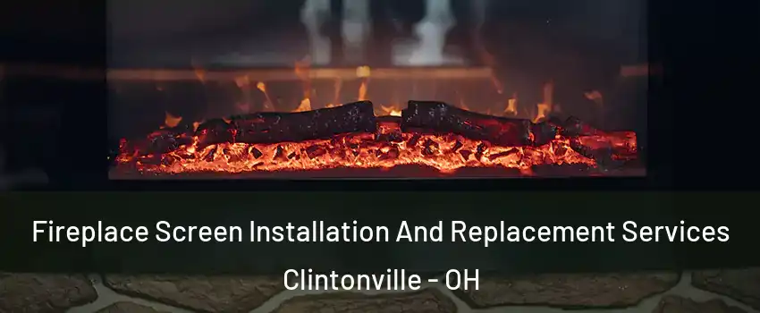 Fireplace Screen Installation And Replacement Services Clintonville - OH