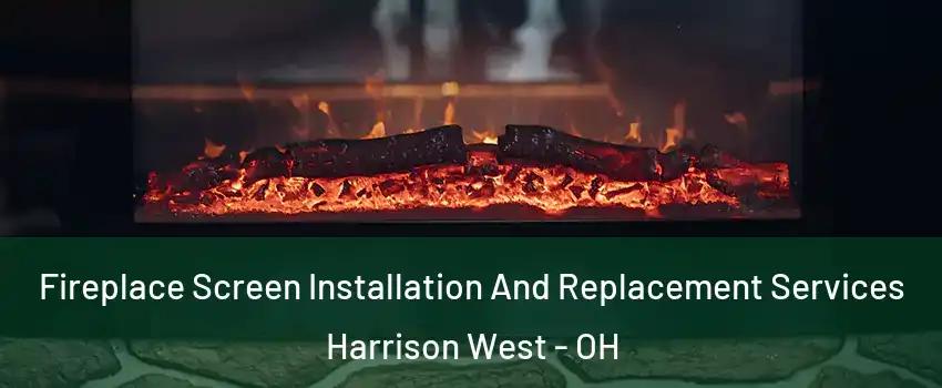 Fireplace Screen Installation And Replacement Services Harrison West - OH