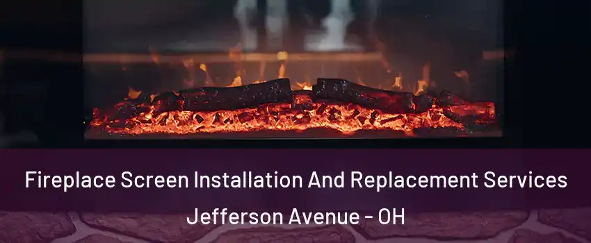 Fireplace Screen Installation And Replacement Services Jefferson Avenue - OH