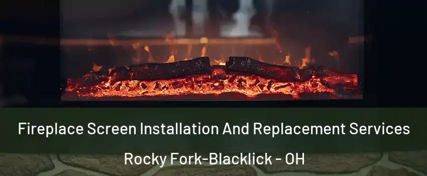 Fireplace Screen Installation And Replacement Services Rocky Fork-Blacklick - OH