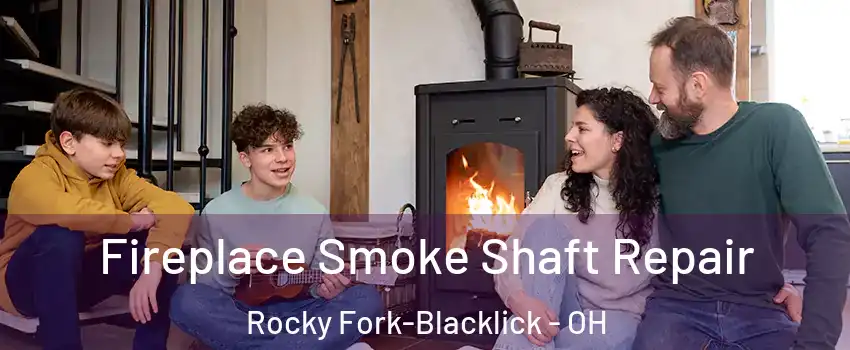 Fireplace Smoke Shaft Repair Rocky Fork-Blacklick - OH