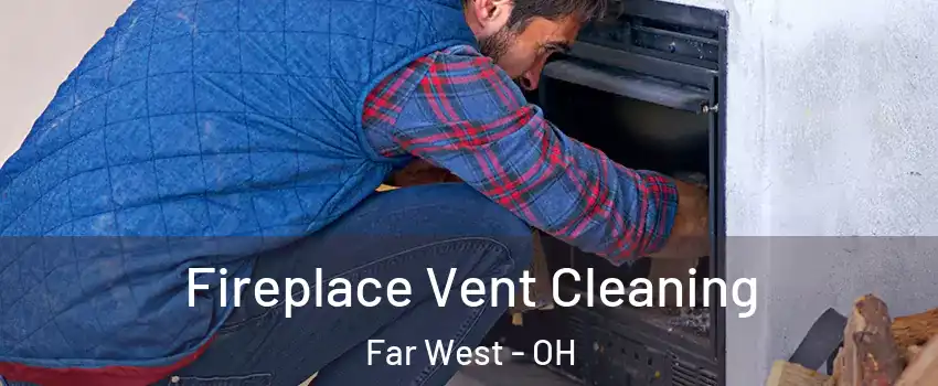 Fireplace Vent Cleaning Far West - OH