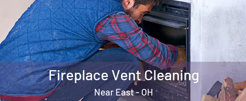 Fireplace Vent Cleaning Near East - OH