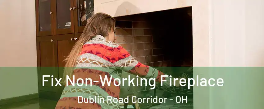 Fix Non-Working Fireplace Dublin Road Corridor - OH