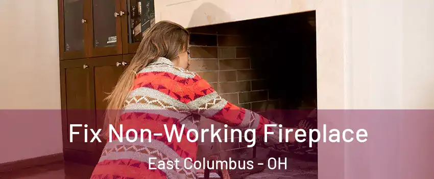 Fix Non-Working Fireplace East Columbus - OH