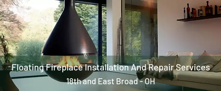 Floating Fireplace Installation And Repair Services 18th and East Broad - OH