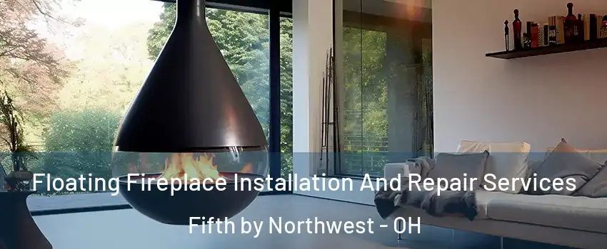 Floating Fireplace Installation And Repair Services Fifth by Northwest - OH