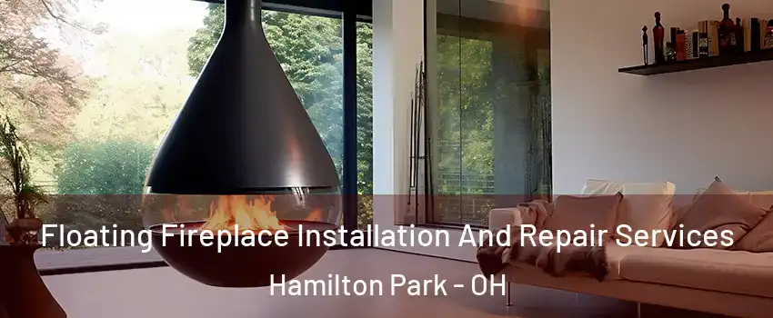 Floating Fireplace Installation And Repair Services Hamilton Park - OH