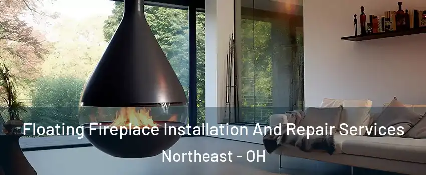 Floating Fireplace Installation And Repair Services Northeast - OH