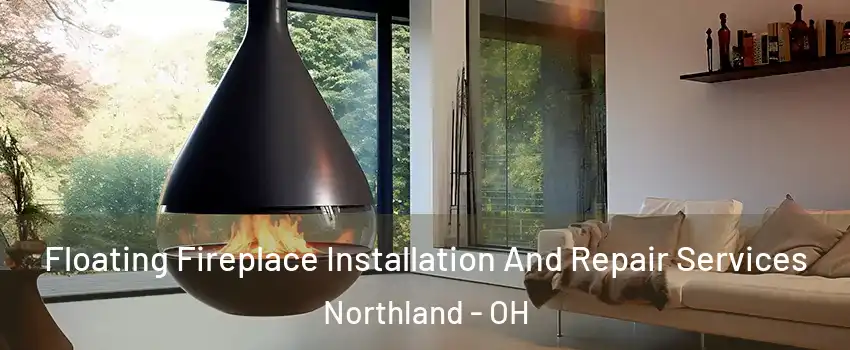 Floating Fireplace Installation And Repair Services Northland - OH