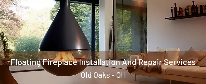 Floating Fireplace Installation And Repair Services Old Oaks - OH