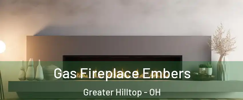 Gas Fireplace Embers Greater Hilltop - OH