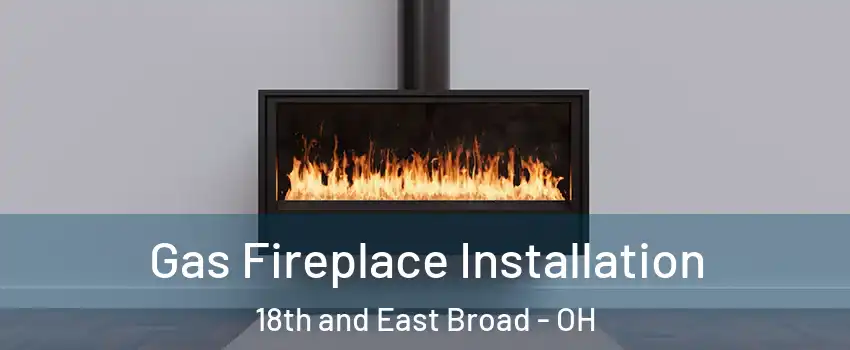 Gas Fireplace Installation 18th and East Broad - OH