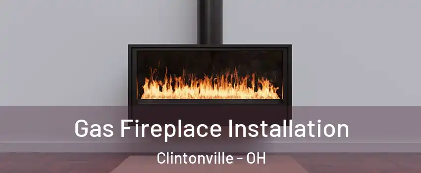 Gas Fireplace Installation Clintonville - OH