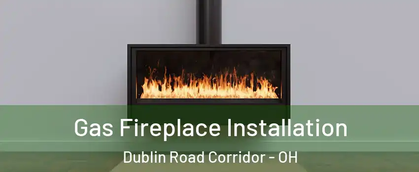 Gas Fireplace Installation Dublin Road Corridor - OH