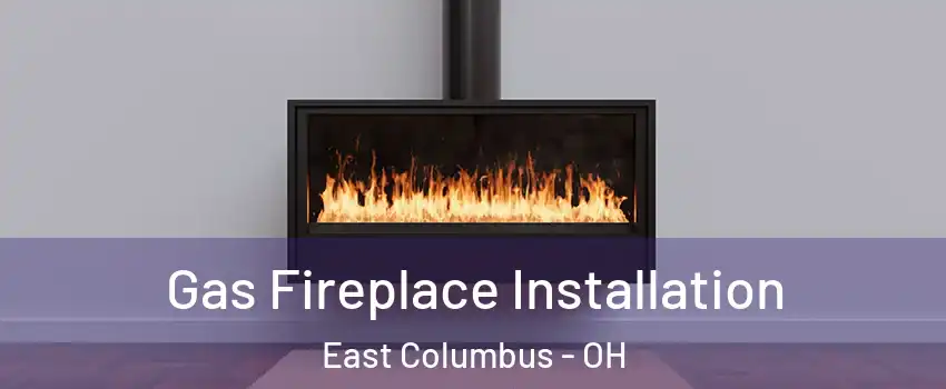 Gas Fireplace Installation East Columbus - OH