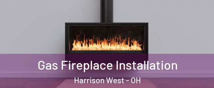 Gas Fireplace Installation Harrison West - OH