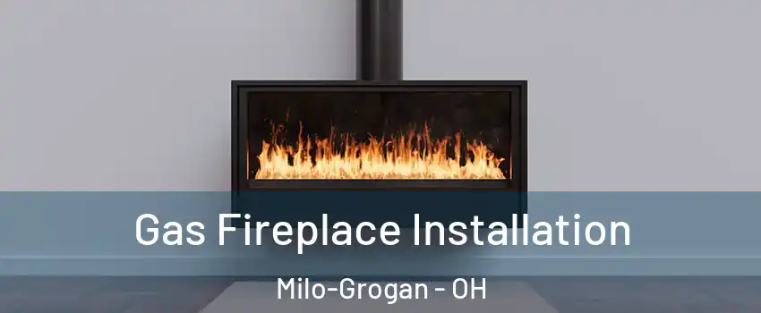 Gas Fireplace Installation Milo-Grogan - OH