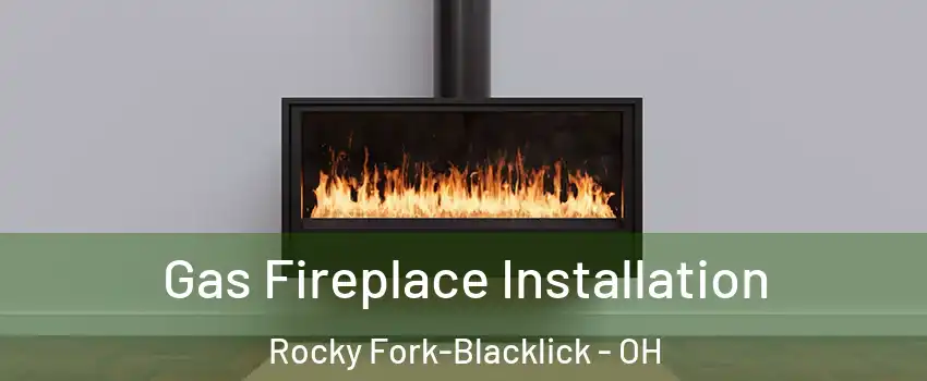 Gas Fireplace Installation Rocky Fork-Blacklick - OH