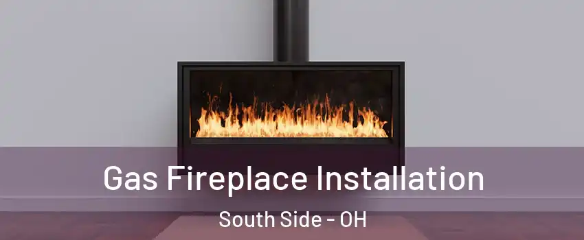 Gas Fireplace Installation South Side - OH